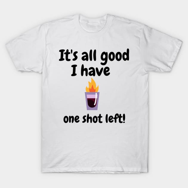 It's all good i have one shot left T-Shirt by IOANNISSKEVAS